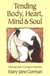 Tending Body, Heart, Mind, and Soul: Following Jesus in Caring for Ourselves - Mary Jane Gorman