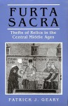 Furta Sacra: Thefts of Relics in the Central Middle Ages. (Revised Edition) - Patrick J. Geary