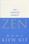 The Complete Book Of Zen: A guide to the principles and practice - Wong Kiew Kit