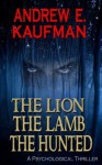 The Lion, the Lamb, the Hunted: A Psychological Thriller - Andrew E. Kaufman