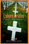 Unborn Destiny: God's Will Denied - Kevin Mark Smith