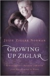 Growing up Ziglar: A Daughter's Broken Journey from Heartache to Hope - Julie Ziglar Norman