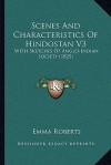 Scenes And Characteristics Of Hindostan V3: With Sketches Of Anglo-Indian Society (1825) - Emma Roberts