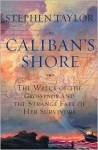 Caliban's Shore: The Wreck of the Grosvenor and the Strange Fate of Her Survivors - Stephen Taylor