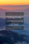 Living in the Companionship of God: A Personal Retreat Guide - Jan Johnson, The Navigators