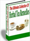 The Ultimate Collection Of Herbal Tea Remedies - Bradford Gearhart