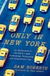 Only in New York: An Exploration of the World's Most Fascinating, Frustrating and Irrepressible City - Sam Roberts, Pete Hamill