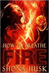 How To Breathe Fire - Shona Husk