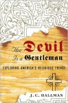 The Devil Is a Gentleman: Exploring America's Religious Fringe - J.C. Hallman