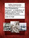 The Philadelphia Souvenir: A Collection of Fugitive Pieces from the Philadelphia Press - John E. Hall