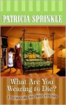 What Are You Wearing to Die? (Thoroughly Southern Mystery #10) - Patricia Sprinkle