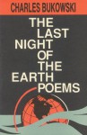 The Last Night of the Earth Poems - Charles Bukowski