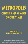 Metropolis: Center and Symbol of Our Times (Main Trends of the Modern World) - Philip Kasinitz, Robert Jackall