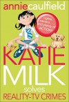 Katie Milk Solves Reality-TV Crimes - Annie Caulfield