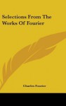 Selections from the Works of Fourier - Charles Fourier