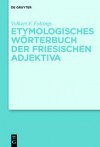 Etymologisches W Rterbuch Der Friesischen Adjektiva - Volkert F. Faltings