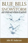 Blue Bills in a Snowstorm and Other Wild Stories of Wildlife - John W. Anderson