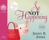 So Not Happening (Library Edition) - Jenny B. Jones