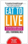 Eat to Live: The Revolutionary Formula for Fast and Sustained Weight Loss - Joel Fuhrman