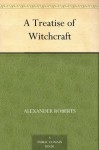 A Treatise of Witchcraft - Alexander Roberts