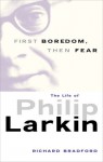 First Boredom, Then Fear: The Life of Philip Larkin - Richard Bradford