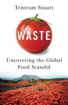 Waste: Uncovering the Global Food Scandal - Tristram Stuart