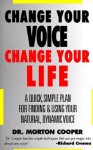 Change Your Voice : Change Your Life : A Quick, Simple Plan for Finding & Using Your Natural Dynamic Voice - Morton Cooper