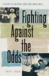 Fighting Against the Odds: A History of Southern Labor since World War II - Timothy J. Minchin