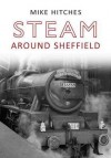 Steam Around Sheffield - Mike Hitches