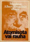 Atomisota vai rauha: maailma Albert Einsteinin silmin - Albert Einstein, Eva Isaksson