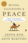 Myths, Illusions, and Peace: Finding a New Direction for America in the Middle East - Dennis Ross, David Makovsky