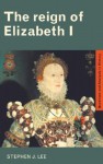 The Reign of Elizabeth I: 1558-1603 - Stephen Lee