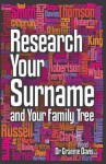 Research Your Surname and Your Family Tree: Find Out What Your Surname Means and Trace Your Ancestors Who Share It Too. Graeme Davis - Graeme Davis