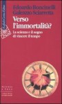 Verso l'immortalità? La scienza e il sogno di vincere il tempo - Edoardo Boncinelli, Galeazzo Sciarretta