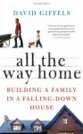 All the Way Home: Building a Family in a Falling-Down House - David Giffels