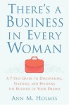 There's a Business in Every Woman: A 7-Step Guide to Discovering, Starting, and Building the Business of Your Dreams - Ann Holmes