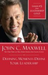 Defining Moments Define Your Leadership: Lesson 3 from Leadership Gold - John Maxwell