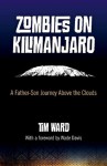 Zombies on Kilimanjaro: A Father/Son Journey Above the Clouds - Tim Ward