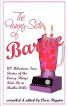 The Funny Side of Barbie: 101 Hilarious True Stories of the Crazy Things Kids Do to Barbie Dolls - Clare Helena Higgins, Kathleen Valentine, Barbie Lovers Everywhere