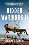 Hidden Warbirds II: More Epic Stories of Finding, Recovering, and Rebuilding WWII's Lost Aircraft - Nicholas A. Veronico