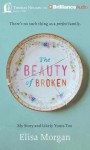 The Beauty of Broken: My Story, and Likely Yours Too - Elisa Morgan