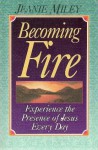Becoming Fire: Experience the Presence of Jesus Every Day - Jeanie Miley