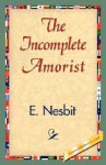 The Incomplete Amorist - E. Nesbit