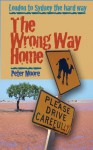 The Wrong Way Home: London to Sydney the Hard Way - Peter Moore