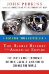 The Secret History of the American Empire: The Truth about Economic Hit Men, Jackals & How to Change the World - John Perkins