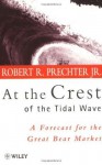 At the Crest of the Tidal Wave: A Forecast for the Great Bear Market (Wiley Investment) - Robert R. Prechter Jr.