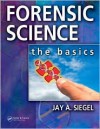 Forensic Science: The Basics - Jay A. Siegel