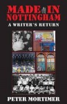 Made in Nottingham: A Writer's Return - Peter Mortimer