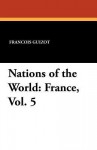 Nations of the World: France, Vol. 5 - François Guizot, Madame Guizot de Witt, Robert Black