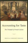 Accounting for Taste: The Triumph of French Cuisine - Priscilla Parkhurst Ferguson